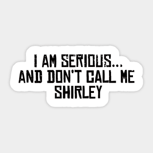 I am serious, and don't call me shirley Sticker